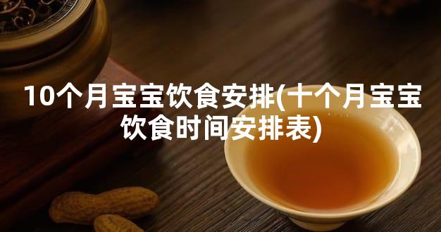 10个月宝宝饮食安排(十个月宝宝饮食时间安排表)