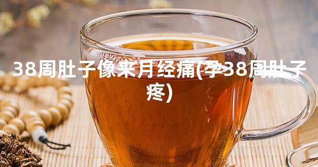 38周肚子像来月经痛(孕38周肚子疼)