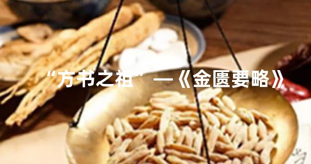 “方书之祖”—《金匮要略》