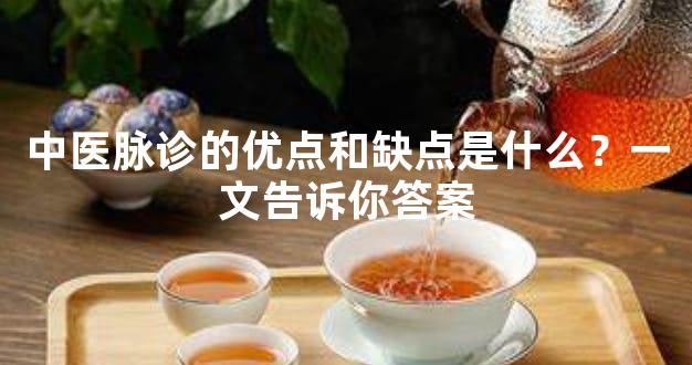 中医脉诊的优点和缺点是什么？一文告诉你答案