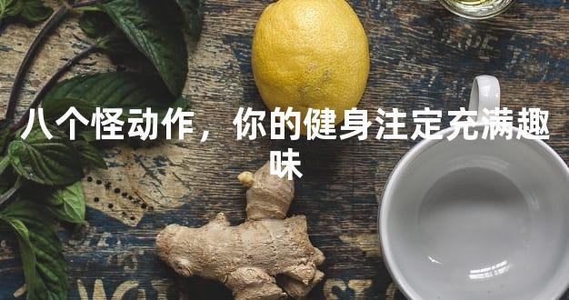 八个怪动作，你的健身注定充满趣味