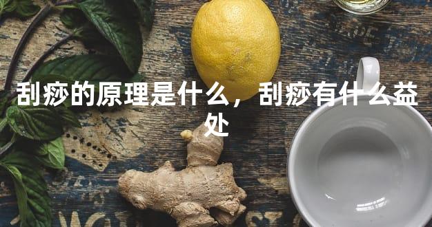 刮痧的原理是什么，刮痧有什么益处