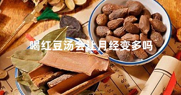 喝红豆汤会让月经变多吗