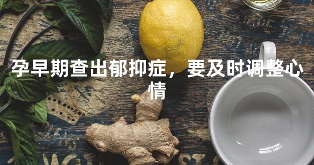 孕早期查出郁抑症，要及时调整心情