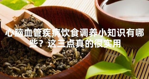 心脑血管疾病饮食调养小知识有哪些？这三点真的很实用