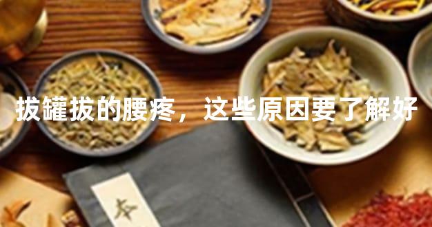 拔罐拔的腰疼，这些原因要了解好