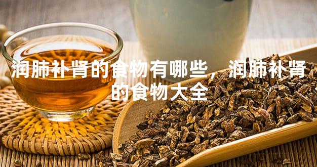 润肺补肾的食物有哪些，润肺补肾的食物大全