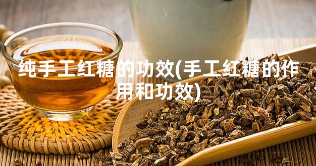 纯手工红糖的功效(手工红糖的作用和功效)