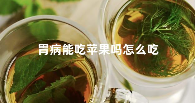 胃病能吃苹果吗怎么吃