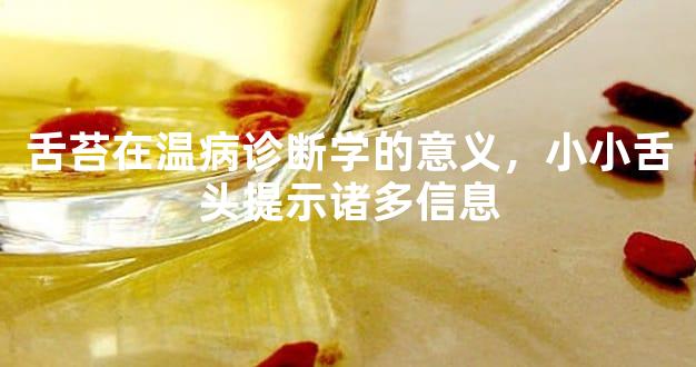 舌苔在温病诊断学的意义，小小舌头提示诸多信息