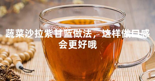 蔬菜沙拉紫甘蓝做法，这样做口感会更好哦