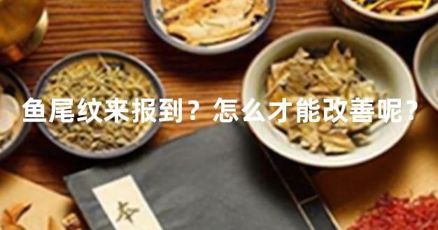 鱼尾纹来报到？怎么才能改善呢？